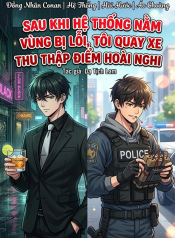 [Conan] Sau Khi Hệ Thống Nằm Vùng Bị Lỗi, Tôi Quay Xe Thu Thập Điểm Hoài Nghi