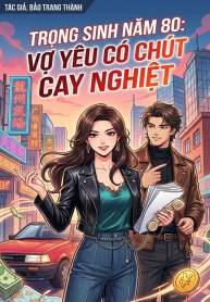 TRỌNG SINH NĂM 80 VỢ YÊU CÓ CHÚT CAY NGHIỆT